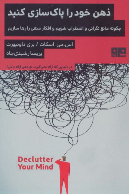 ذهن خود را پاک سازی کنید (چگونه مانع نگرانی و اضطراب شویم و افکار منفی را رها سازیم)