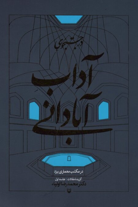 در جستجوی آداب آبادانی در مکتب معماری یزد (گزیده مقالات 1)