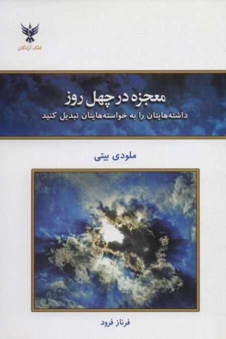 معجزه در چهل روز (داشته هایتان را به خواسته هایتان تبدیل کنید)