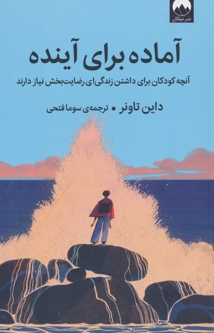 آماده برای آینده (آنچه کودکان برای داشتن زندگی ای رضایت بخش نیاز دارند)