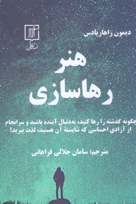 هنر رهاسازی (چگونه گذشته را رها کنید،به دنبال آینده باشید و سرانجام از آزادی احساسی...)