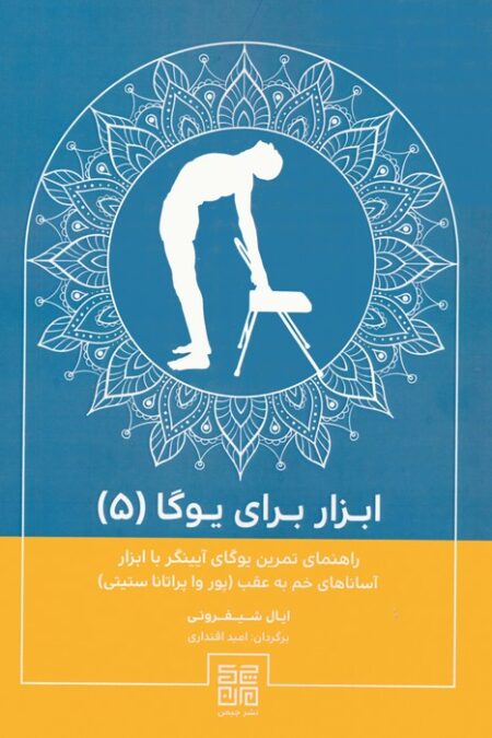 ابزار برای یوگا 5 (راهنمای تمرین یوگای آیینگر با ابزار آساناهای خم به عقب (پور وا پراتانا ستیتی))
