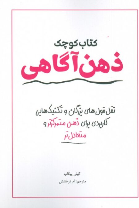 کتاب کوچک ذهن آگاهی (نقل قول های بزرگان و تکنیک هایی کاربردی برای ذهن متمرکز تر و متعادل تر)