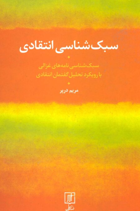 سبک شناسی انتقادی (سبک شناسی نامه های غزالی با رویکرد تحلیل گفتمان انتقادی)