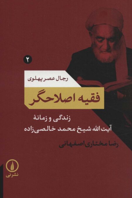 فقیه اصلاحگر؛زندگی و زمانه آیت الله شیخ محمد خالصی زاده (رجال عصر پهلوی 2)