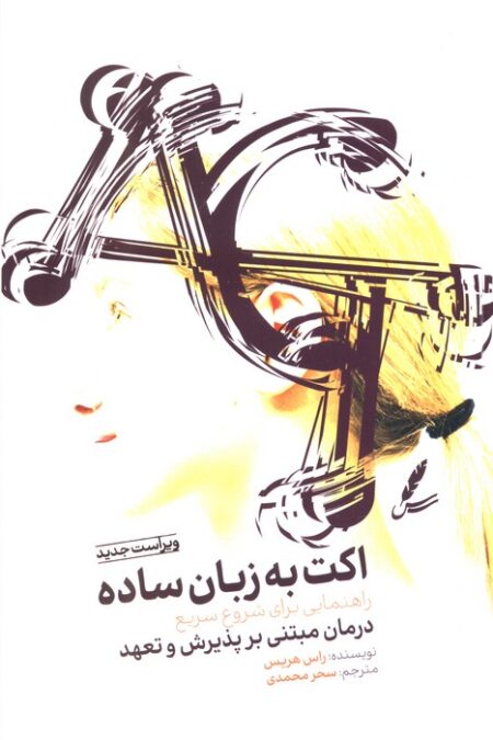 اکت به زبان ساده (راهنمایی برای شروع سریع درمان مبتنی بر پذیرش و تعهد)