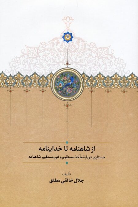 از شاهنامه تا خداینامه (جستاری درباره مآخذ مستقیم و غیرمستقیم شاهنامه)