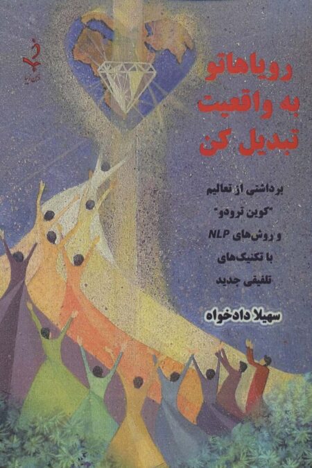 رویاهاتو به واقعیت تبدیل کن (برداشتی از تعالیم "کوین ترودو" و روش های NLP با تکنیک های تلفیقی جدید)