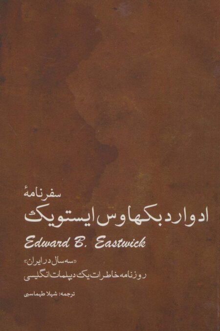 سفرنامه ادوارد بکهاوس ایستویک «سه سال در ایران» (روزنامه خاطرات یک دیپلمات انگلیسی)