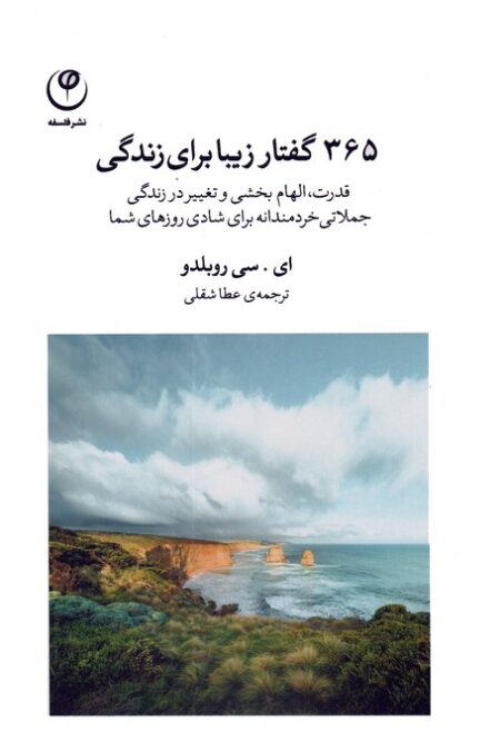 365 گفتار زیبا برای زندگی (قدرت،الهام بخشی و تغییر در زندگی،جملاتی خردمندانه برای شادی روزهای شما)