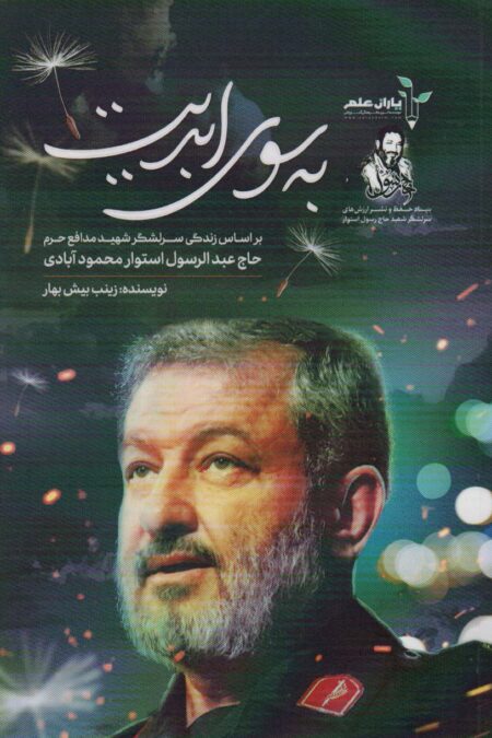 به سوی ابدیت (بر اساس زندگی سرلشگر شهید مدافع حرم حاج عبدالرسول استوار محمودآبادی)