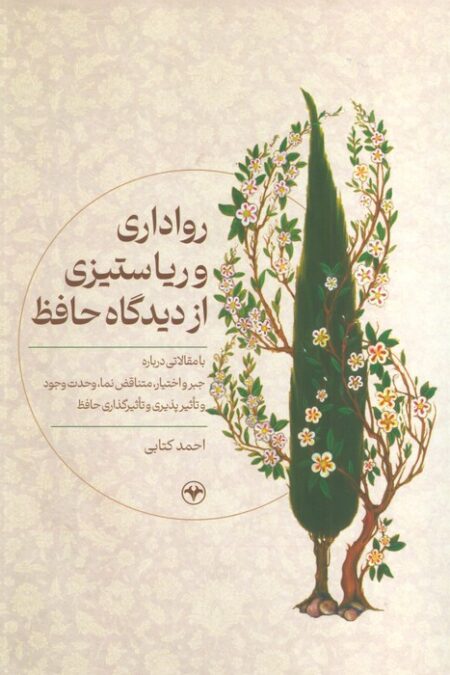 رواداری و ریا ستیزی از دیدگاه حافظ (با مقالاتی درباره جبر و اختیار،متناقض نما،وحدت وجود و...)