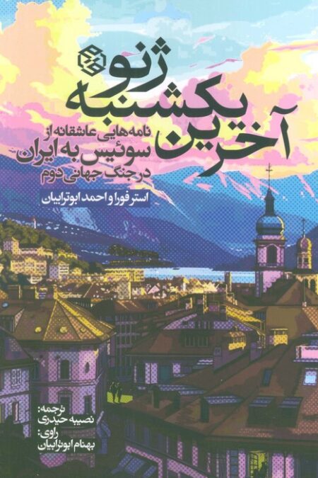آخرین یکشنبه ژنو (نامه هایی عاشقانه از سوئیس به ایران در جنگ جهانی دوم)