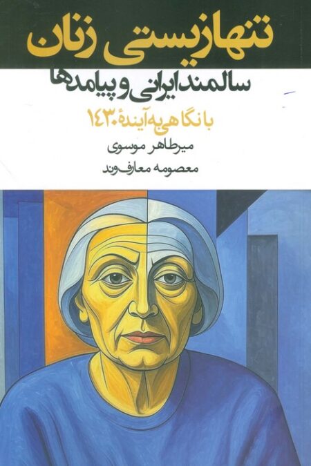 تنها زیستی زنان سالمند ایرانی و پیامدها:با نگاهی به آینده (1430)