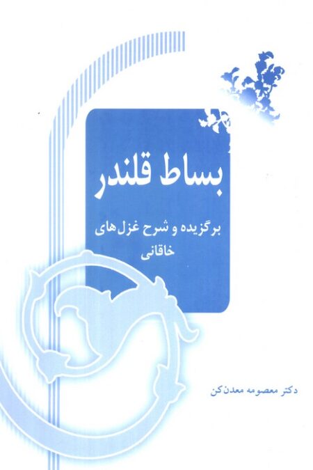 بساط قلندر (برگزیده و شرح غزل های خاقانی)