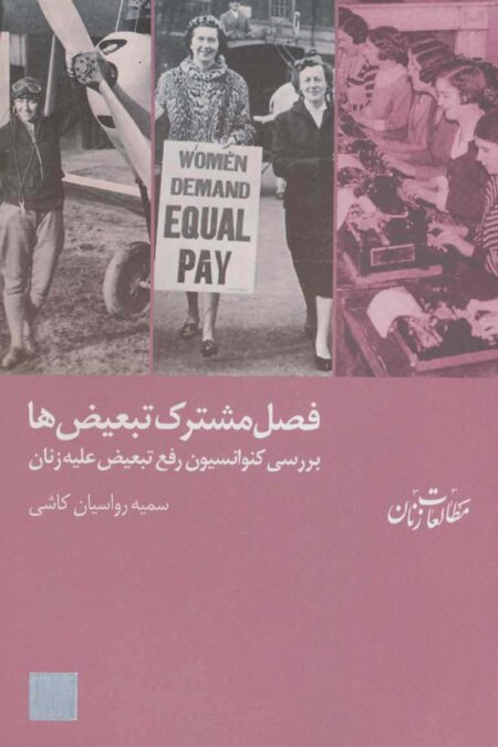 فصل مشترک تبعیض ها:بررسی کنوانسیون رفع تبعیض علیه زنان (مطالعات زنان 6)