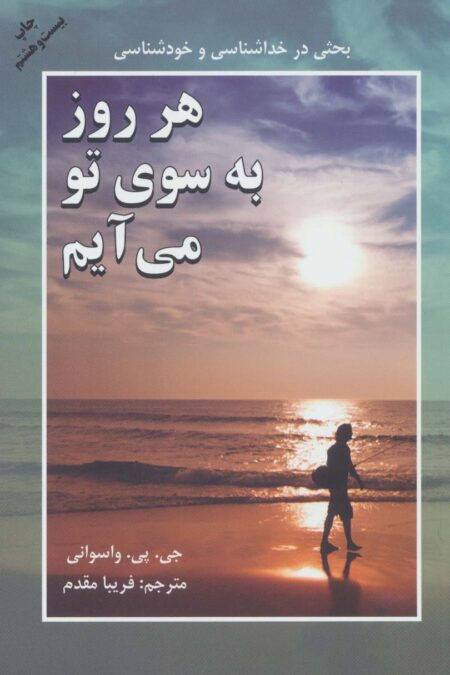 هر روز به سوی تو می آیم (بحثی در خداشناسی و خودشناسی)