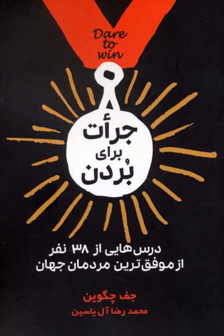 جرات برای بردن (درس هایی از 38 نفر از موفق ترین مردمان جهان)