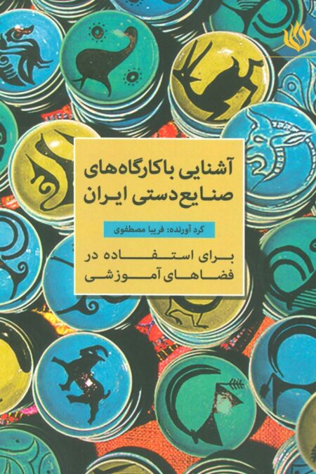 آشنایی با کارگاه های صنایع دستی ایران (برای استفاده در فضاهای آموزشی)