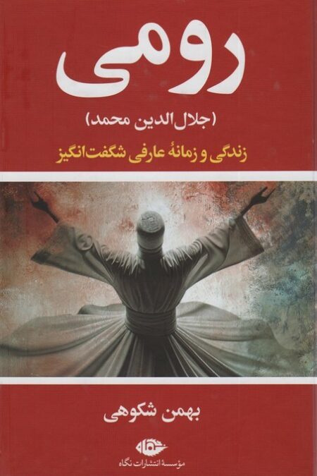رومی (جلال الدین محمد)،(روزگار و زندگی یکی از شگفت آورترین عارفان جهان)