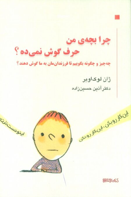 چرا بچه من حرف گوش نمی ده؟ (چه چیز و چگونه بگوییم تا فرزندان مان به ما گوش دهند؟)