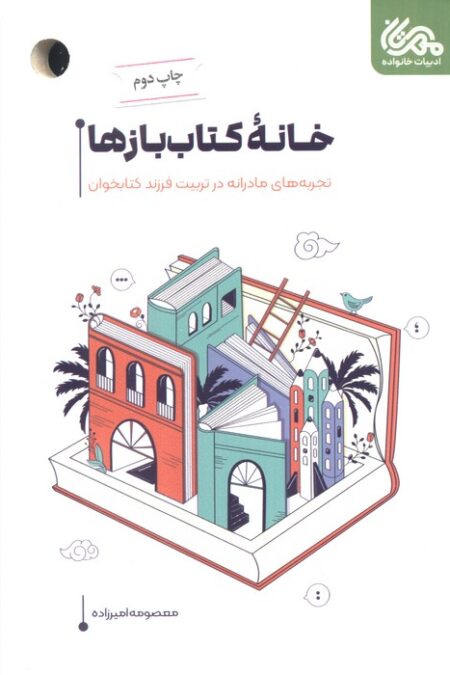 خانه کتاب بازها (تجربه های مادرانه در تربیت فرزند کتابخوان)