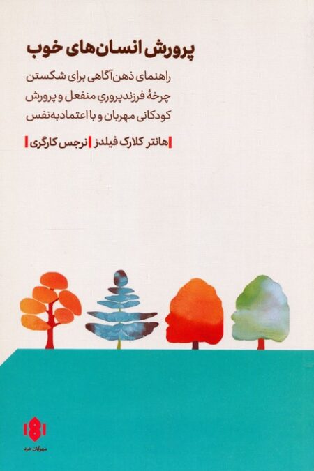 پرورش انسان های خوب (راهنمای ذهن آگاهی برای شکستن چرخه فرزندپ روری منفعل و...)