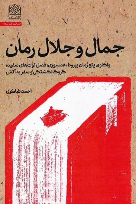 جمال و جلال رمان (واکاوی پنج رمان بیروط،غمسوزی،فصل توت های سفید،گروگانکشتگی و سفر به آتش)