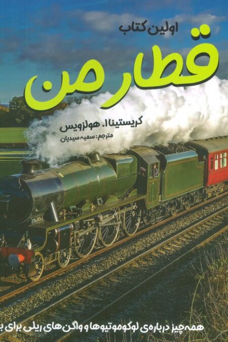 اولین کتاب قطار من (همه چیز درباره ی لوکوموتیوها و واگن های ریلی برای بچه ها)