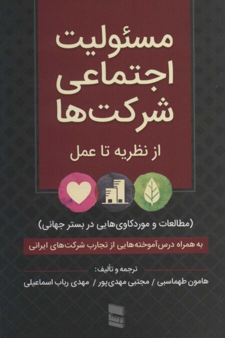 مسئولیت اجتماعی شرکت ها:از نظریه تا عمل (مطالعات و موردکاوی هایی در بستر جهانی)