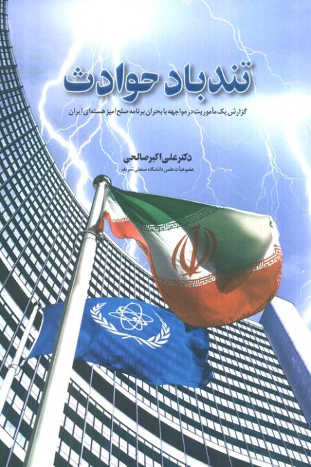 تند باد حوادث (گزارش یک ماموریت در مواجهه با بحران برنامه صلح آمیز هسته ای ایران)