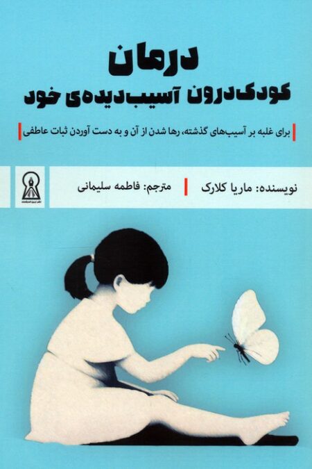 درمان کودک درون آسیب دیده ی خود (برای غلبه بر آسیب های گذشته،رها شدن از آن و به دست آوردن...)