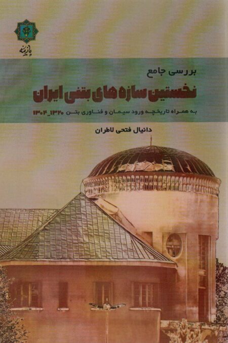بررسی جامع نخستین سازه های بتنی ایران 1320-1304 (به همراه تاریخچه ورود سیمان و فناوری بتن)