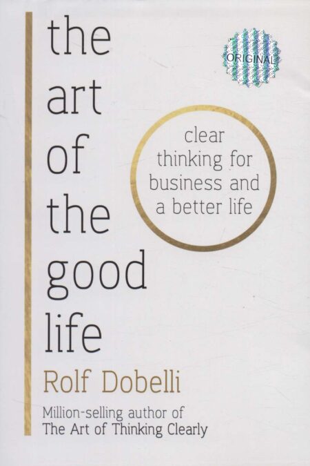 THE ART OF THE GOOD LIFE:هنر خوب زندگی کردن (زبان اصلی،انگلیسی)