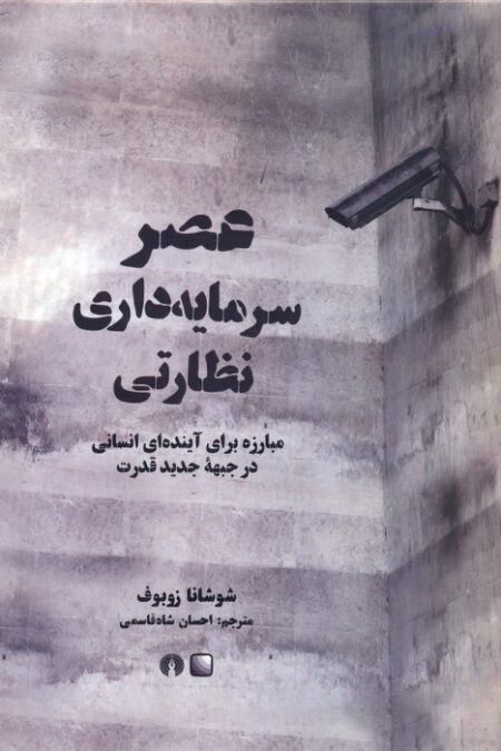 عصر سرمایه داری نظارتی (مبارزه برای آینده ای انسانی در جبهه جدید قدرت)