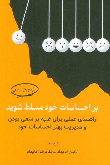 بر احساسات خود مسلط شوید (راهنمای عملی برای غلبه بر منفی بودن و مدیریت بهتر احساسات خود)