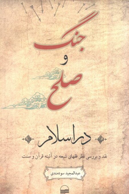 جنگ و صلح در اسلام (نقد و بررسی نظر فقهای شیعه در آئینه قرآن و سنت)