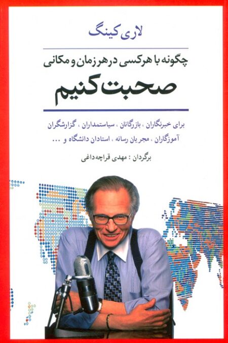 چگونه با هر کسی در هر زمان و مکانی صحبت کنیم (برای خبرنگاران،بازرگانان،سیاستمداران،گزارشگران...)