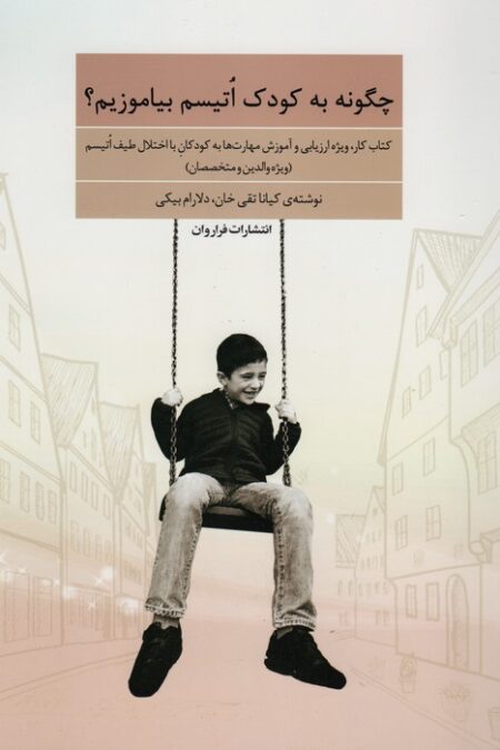 چگونه به کودک اتیسم بیاموزیم (کتاب کار،ویژه ارزیابی و آموزش مهارت ها به کودکان با اختلال طیف اتیسم)
