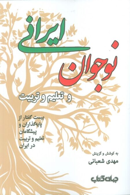 نوجوان ایرانی و تعلیم و تربیت (بیست گفتار از پایه گذاران و پیشگامان تعلیم و تربیت در ایران)