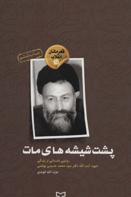 قهرمانان انقلاب15 (پشت شیشه های مات:روایتی داستانی از زندگی شهید آیت الله دکتر سید محمد حسینی بهشتی)