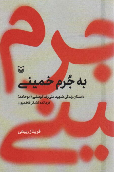 به جرم خمینی (داستان زندگی شهید علی رضا توسلی (ابوحامد) فرمانده لشکر فاطمیون)