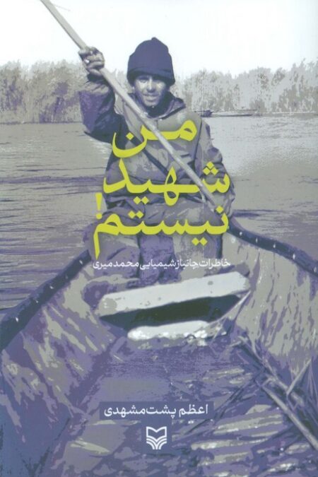 من شهید نیستم! (خاطرات جانباز شیمیایی محمد میری)