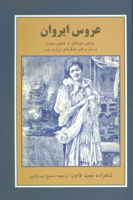 عروس ایروان (روایتی شورانگیز از عشقی سوزان در تب و تاب جنگ های ایران و روس)