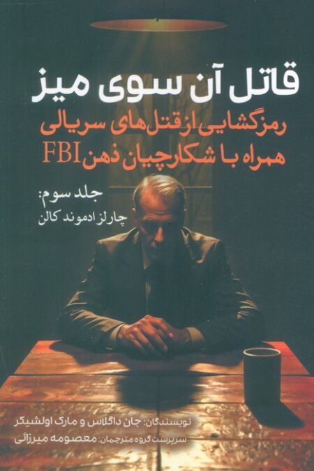 قاتل آن سوی میز (رمزگشایی از قتل های سریالی همراه با شکارچیان ذهن FBI)،(جلد سوم:چارلز ادموند کالن)