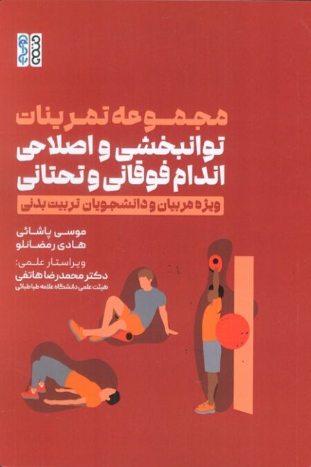 مجموعه تمرینات توانبخشی و اصلاحی اندام فوقانی و تحتانی (ویژه مربیان و دانشجویان تربیت بدنی)