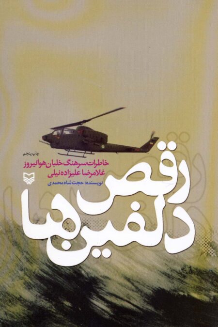 رقص دلفین ها (خاطرات سرهنگ خلبان هوانیروز غلامرضا علیزاده نیلی)